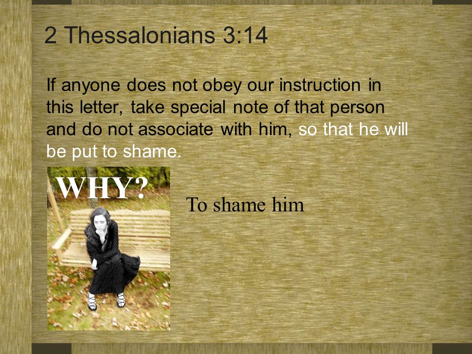 WHY 2 Thessalonians 3:14 To shame him