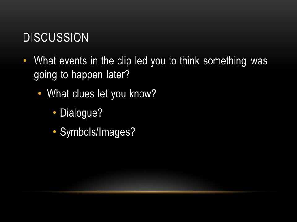 Discussion What events in the clip led you to think something was going to happen later What clues let you know