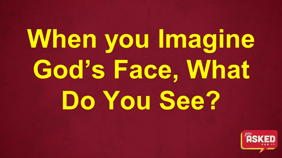 When you Imagine God’s Face, What Do You See