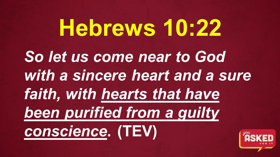 Hebrews 10:22 So let us come near to God with a sincere heart and a sure faith, with hearts that have been purified from a guilty conscience.