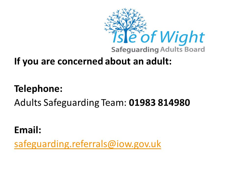 If you are concerned about an adult: Telephone: Adults Safeguarding Team: