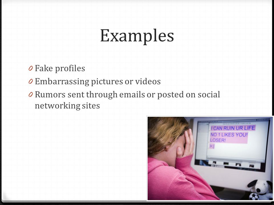Examples Fake profiles Embarrassing pictures or videos