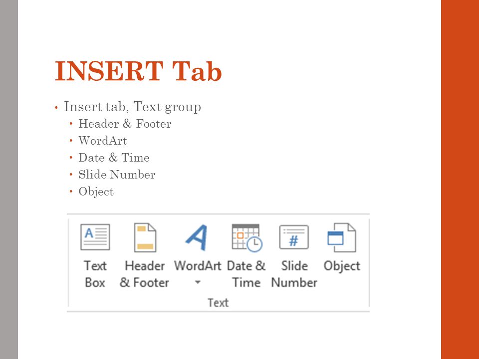 INSERT Tab Insert tab, Text group Header & Footer WordArt Date & Time