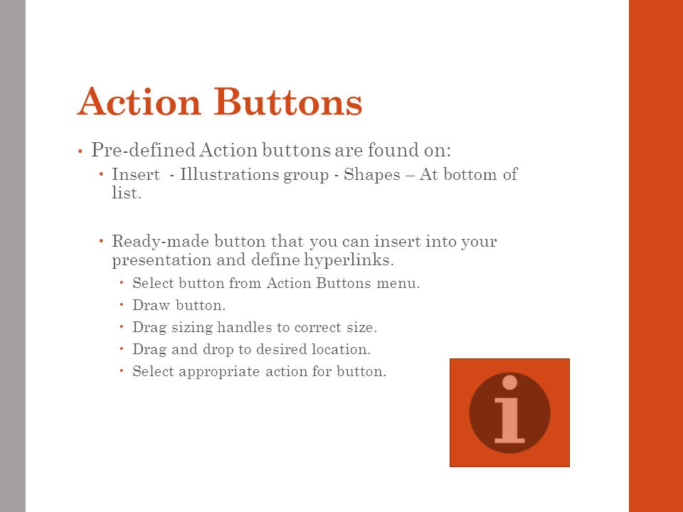 Action Buttons Pre-defined Action buttons are found on: