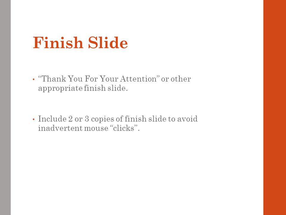 Finish Slide Thank You For Your Attention or other appropriate finish slide.