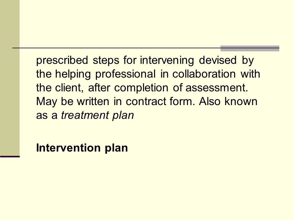 prescribed steps for intervening devised by the helping professional in collaboration with the client, after completion of assessment.