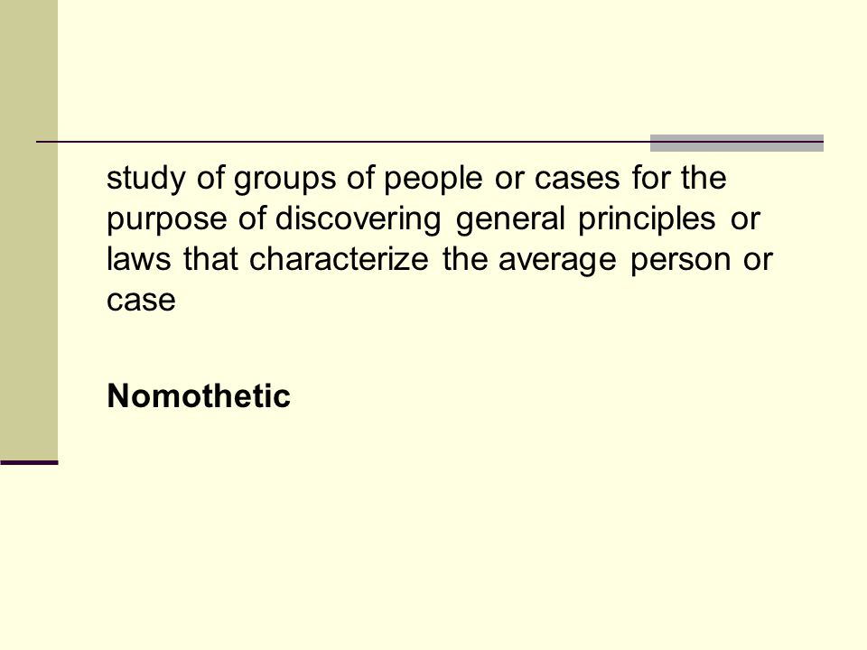 study of groups of people or cases for the purpose of discovering general principles or laws that characterize the average person or case Nomothetic