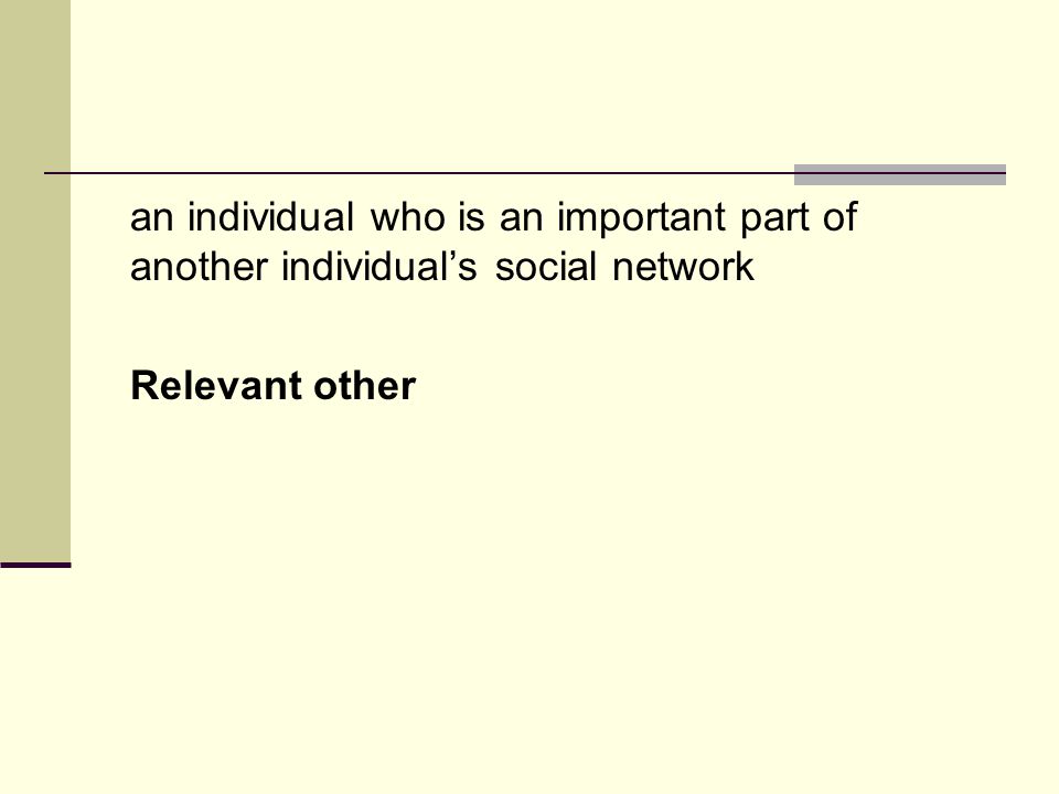 an individual who is an important part of another individual’s social network Relevant other