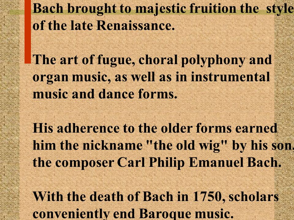 Bach brought to majestic fruition the style of the late Renaissance.