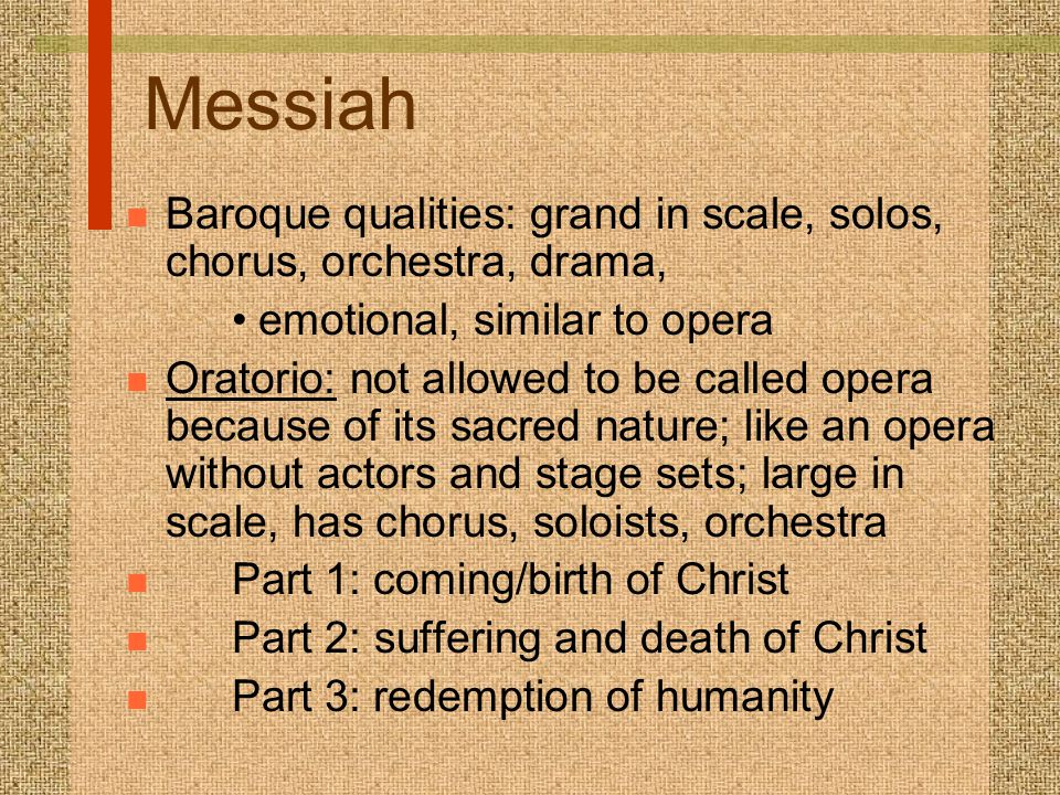 Messiah Baroque qualities: grand in scale, solos, chorus, orchestra, drama, emotional, similar to opera.