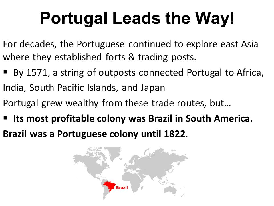 Portugal Leads the Way! For decades, the Portuguese continued to explore east Asia where they established forts & trading posts.