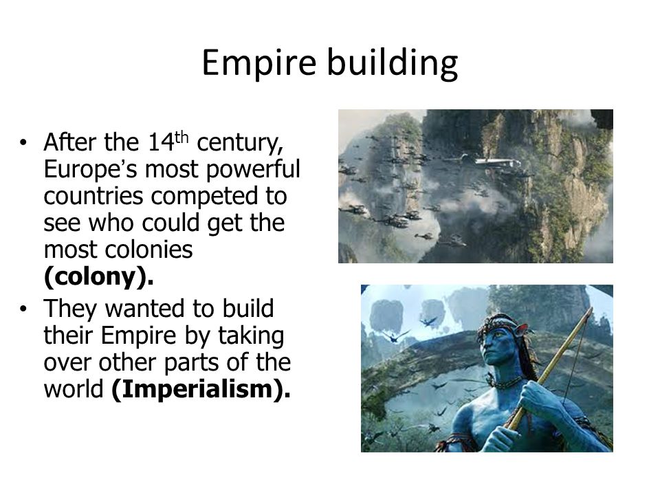 Empire building After the 14th century, Europe’s most powerful countries competed to see who could get the most colonies (colony).
