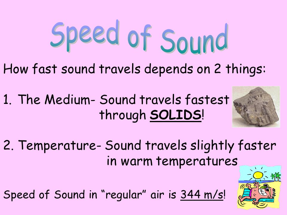 Speed of Sound How fast sound travels depends on 2 things: