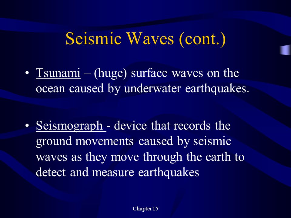 Seismic Waves (cont.) Tsunami – (huge) surface waves on the ocean caused by underwater earthquakes.