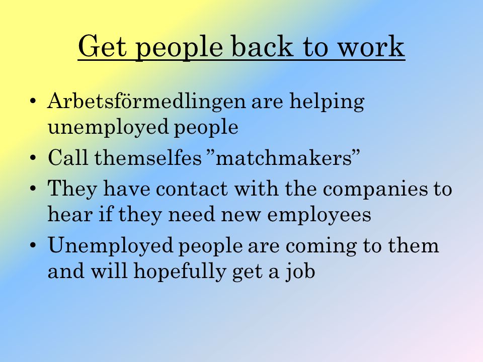 Get people back to work Arbetsförmedlingen are helping unemployed people. Call themselfes matchmakers