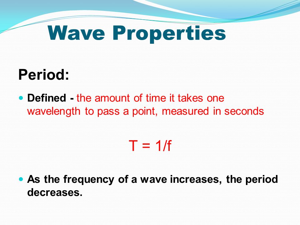 Wave Properties Period: T = 1/f
