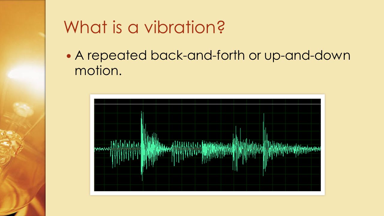 What is a vibration A repeated back-and-forth or up-and-down motion.
