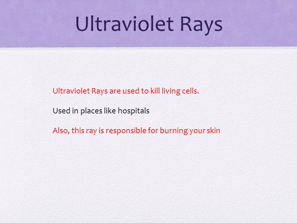 Ultraviolet Rays Ultraviolet Rays are used to kill living cells.