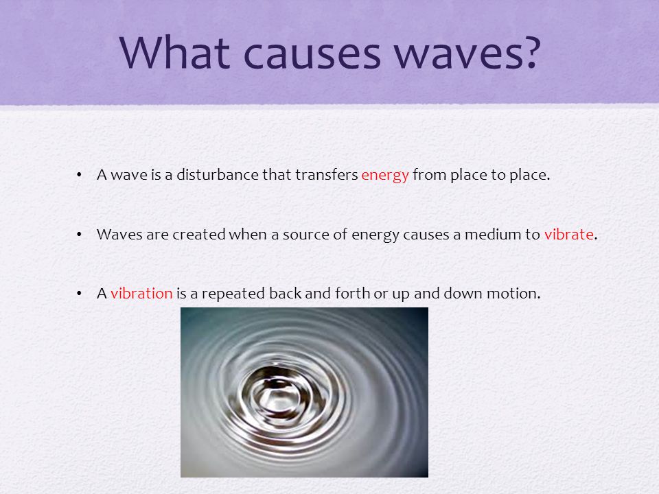 What causes waves A wave is a disturbance that transfers energy from place to place.