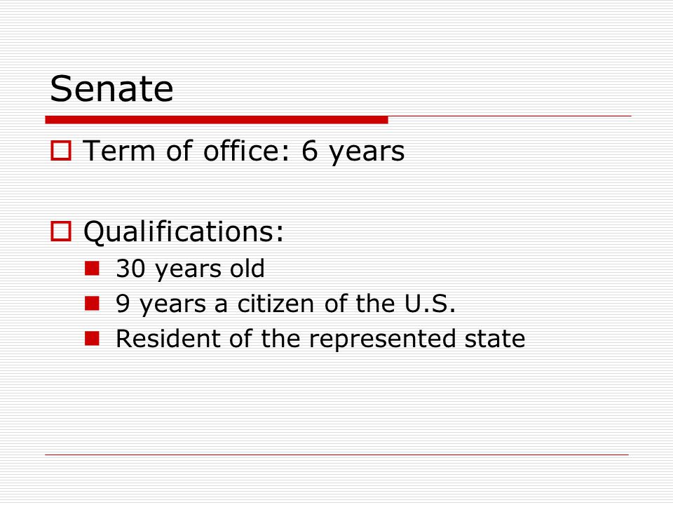 Senate Term of office: 6 years Qualifications: 30 years old