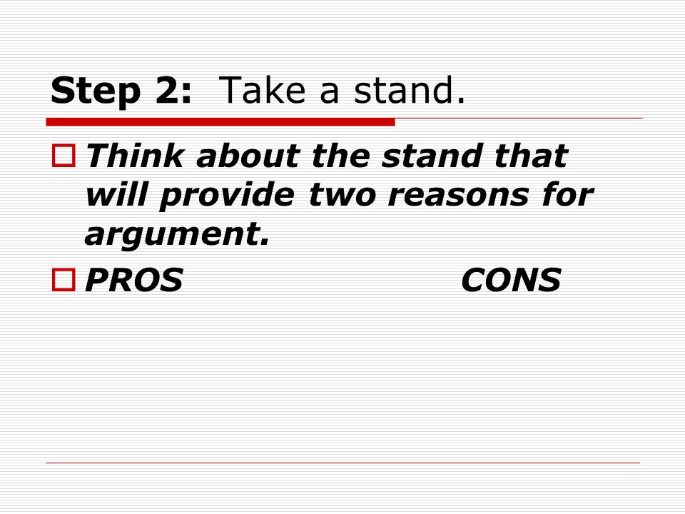 Step 2: Take a stand. Think about the stand that will provide two reasons for argument.