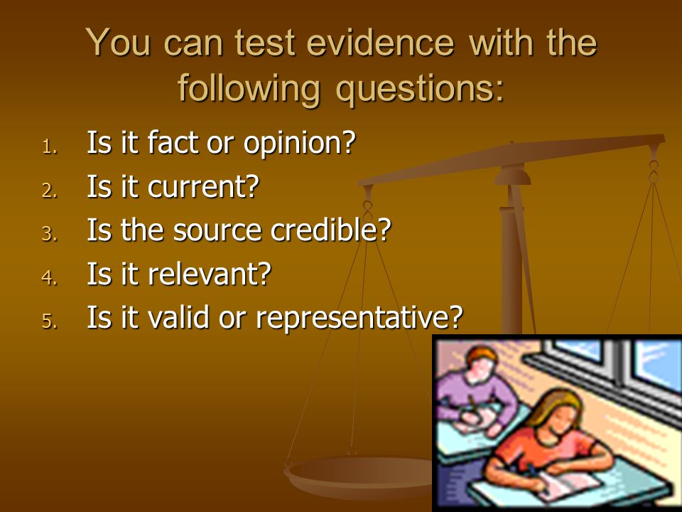 You can test evidence with the following questions: