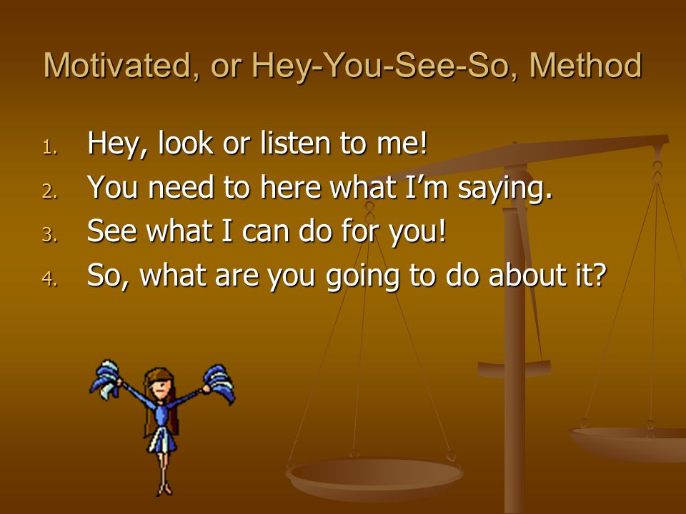 Motivated, or Hey-You-See-So, Method