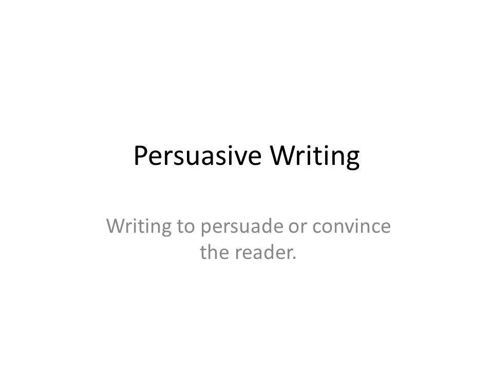 Writing to persuade or convince the reader.