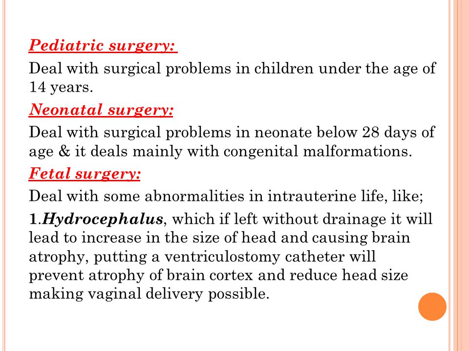 Pediatric surgery: Deal with surgical problems in children under the age of 14 years.