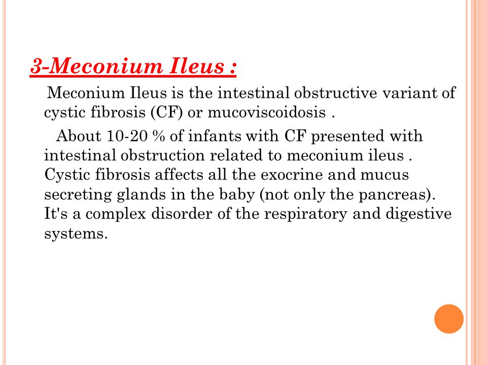 3-Meconium Ileus : Meconium Ileus is the intestinal obstructive variant of cystic fibrosis (CF) or mucoviscoidosis .