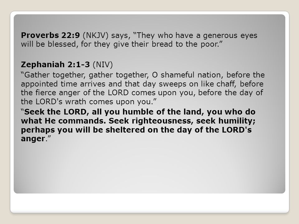 Proverbs 22:9 (NKJV) says, They who have a generous eyes will be blessed, for they give their bread to the poor.