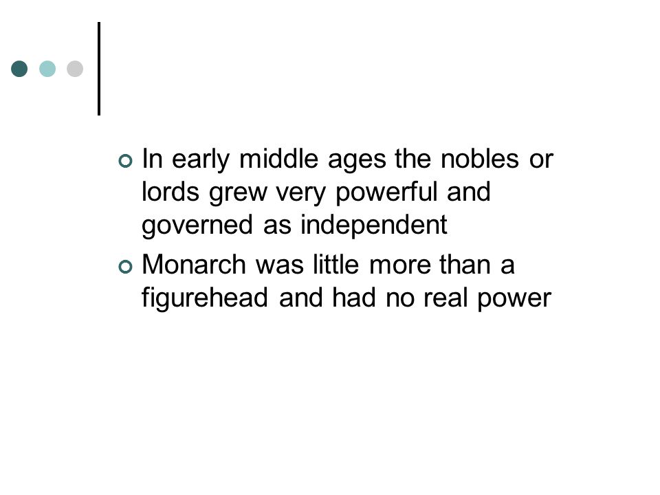 In early middle ages the nobles or lords grew very powerful and governed as independent
