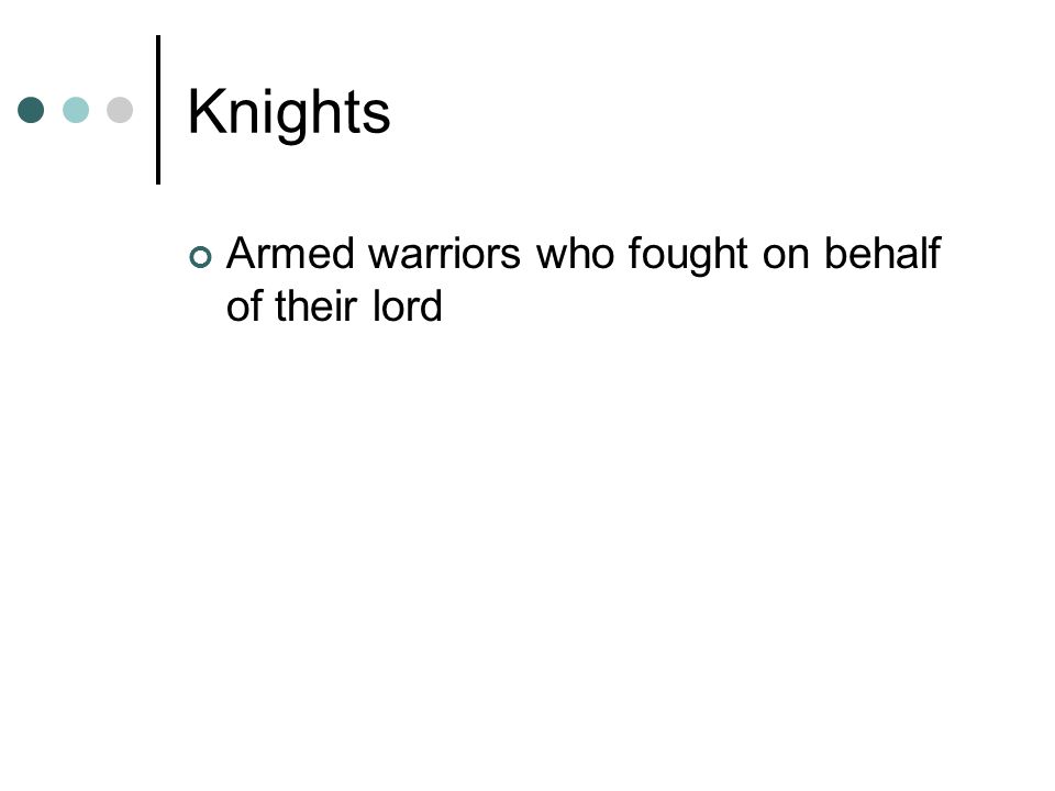 Knights Armed warriors who fought on behalf of their lord