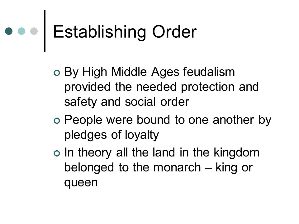 Establishing Order By High Middle Ages feudalism provided the needed protection and safety and social order.