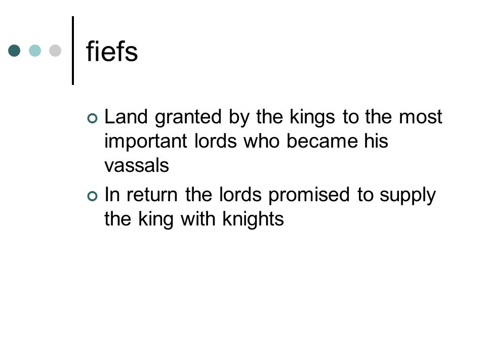 fiefs Land granted by the kings to the most important lords who became his vassals.