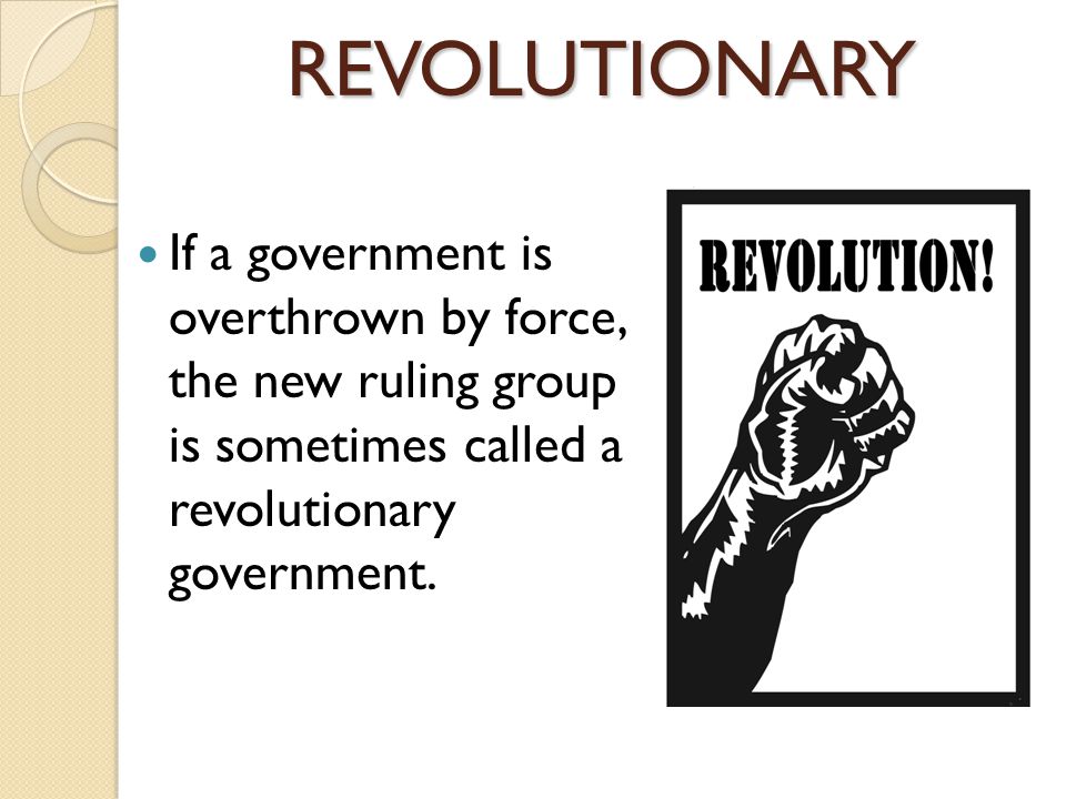 REVOLUTIONARY If a government is overthrown by force, the new ruling group is sometimes called a revolutionary government.