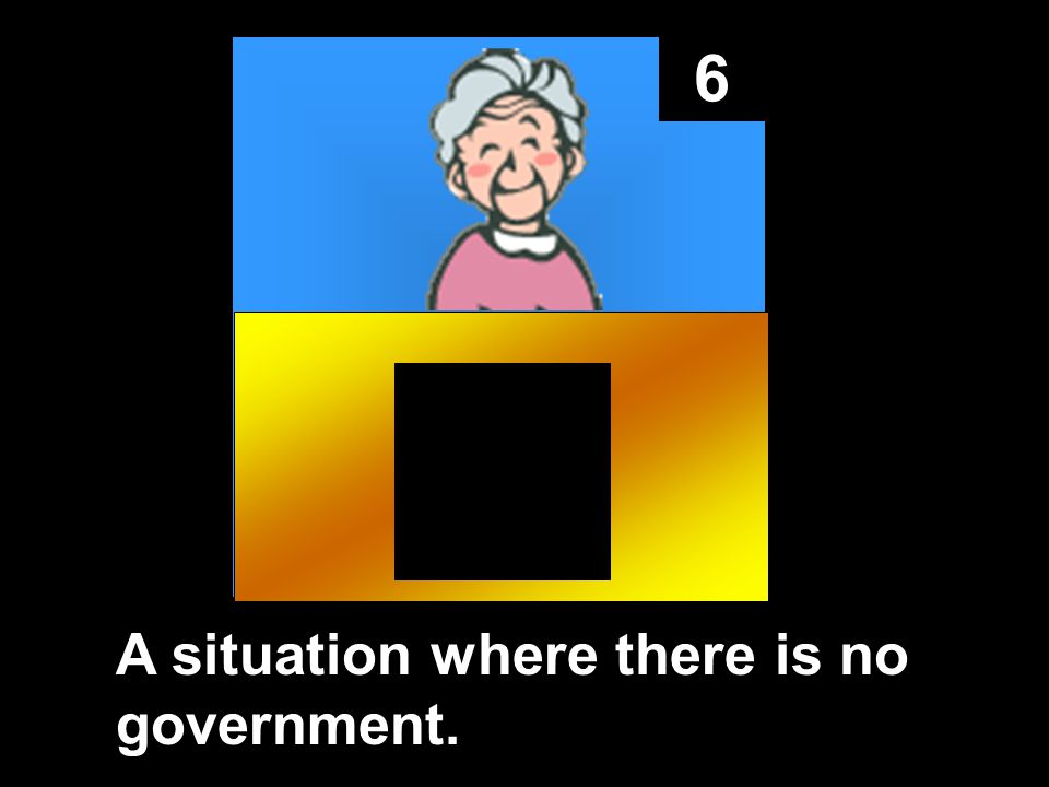 6 A situation where there is no government.