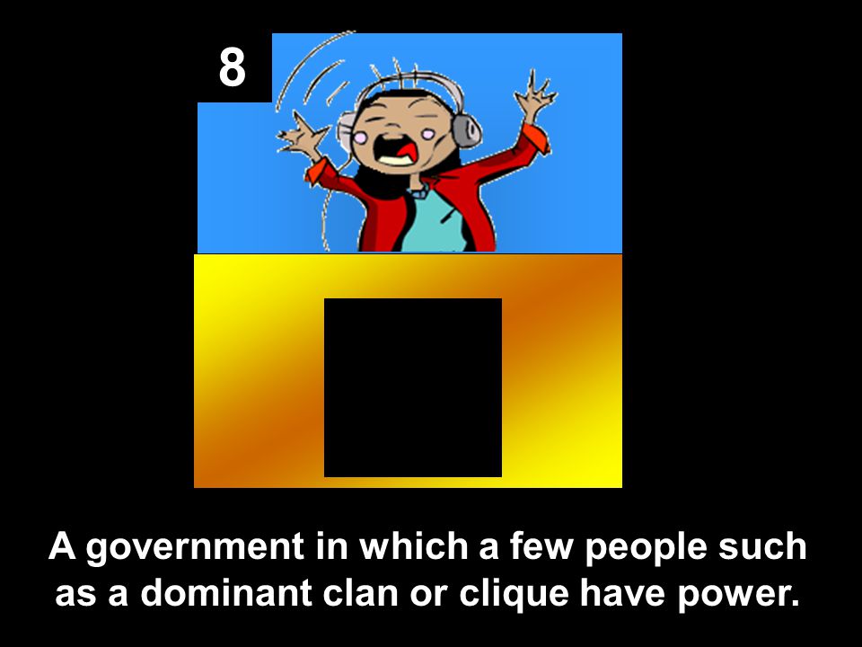 8 A government in which a few people such as a dominant clan or clique have power.