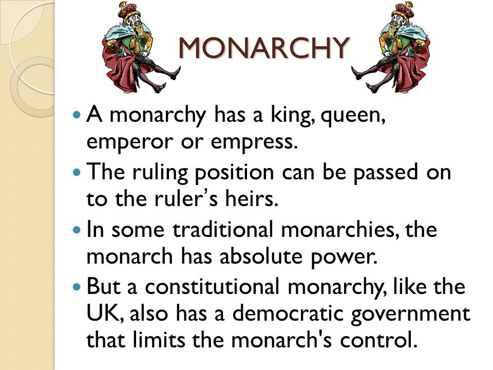MONARCHY A monarchy has a king, queen, emperor or empress.