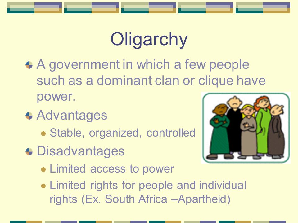 Oligarchy A government in which a few people such as a dominant clan or clique have power. Advantages.