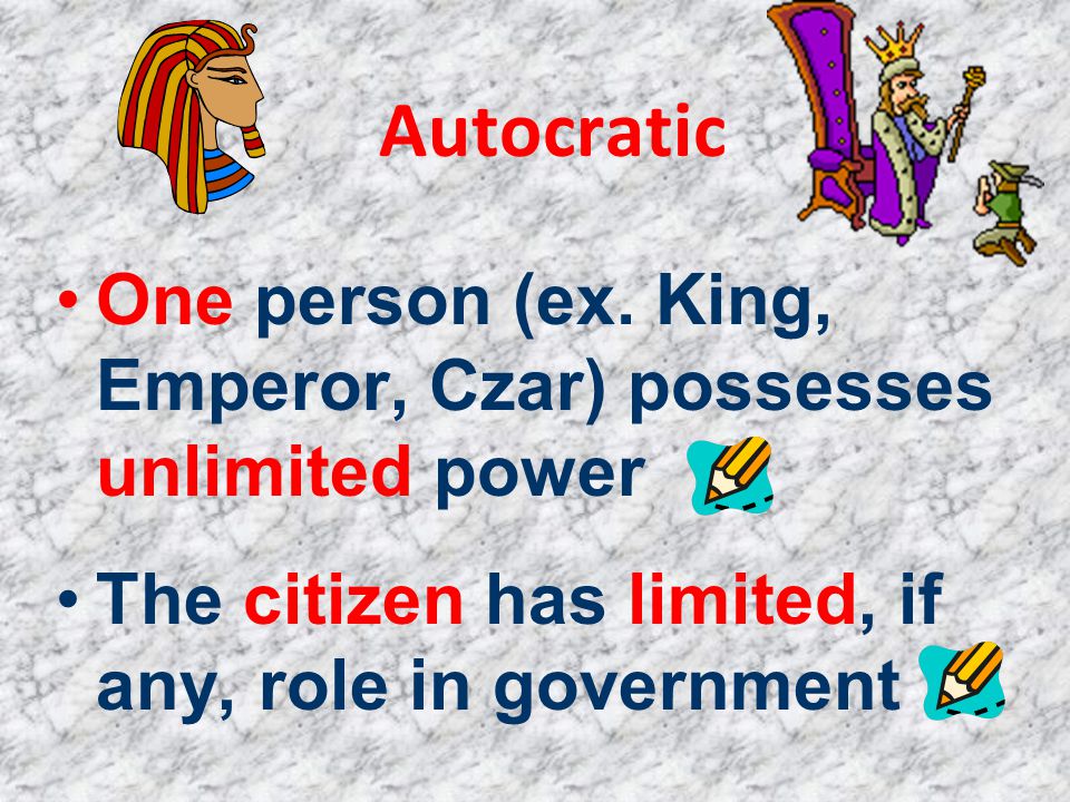 Autocratic One person (ex. King, Emperor, Czar) possesses unlimited power.
