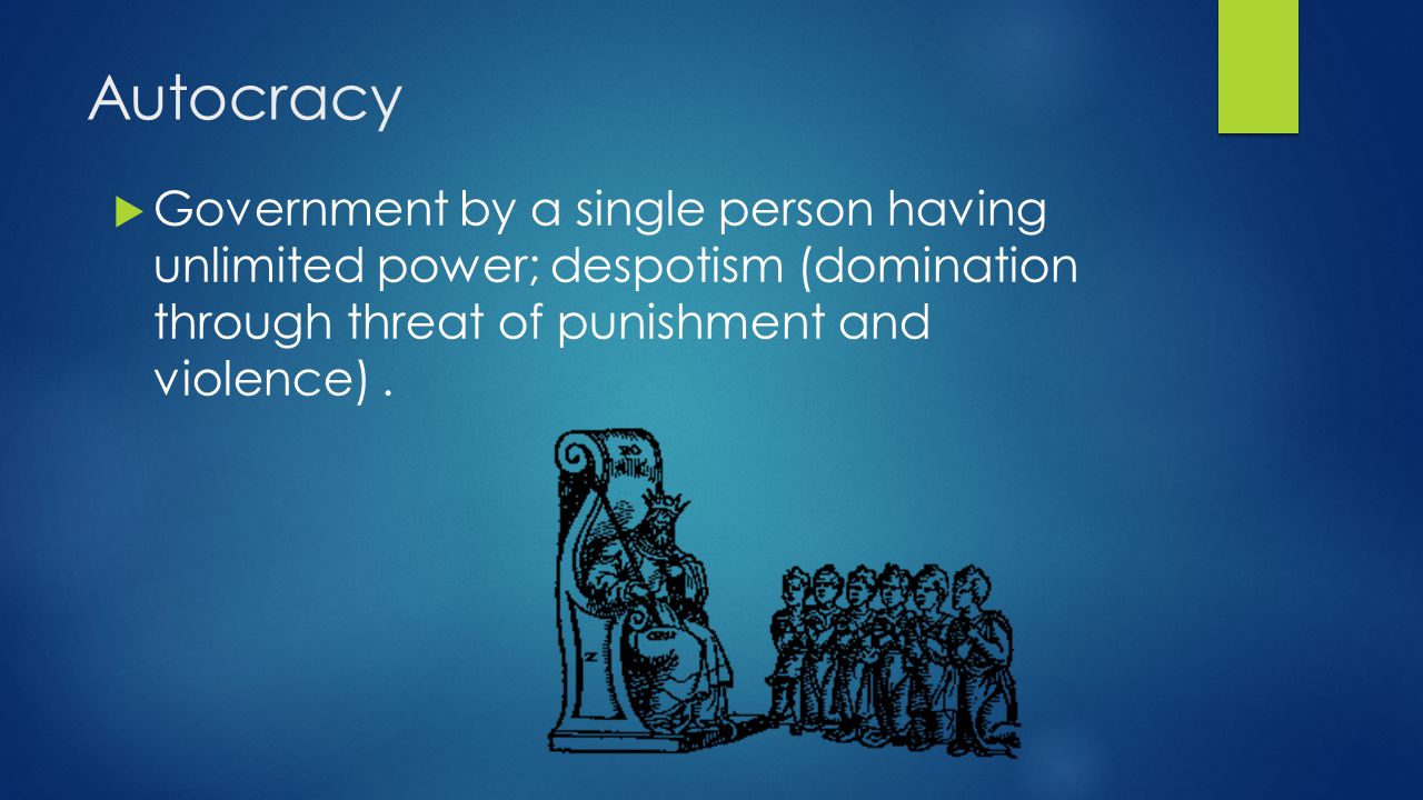 Autocracy Government by a single person having unlimited power; despotism (domination through threat of punishment and violence) .