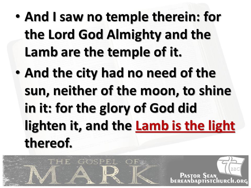 And I saw no temple therein: for the Lord God Almighty and the Lamb are the temple of it.