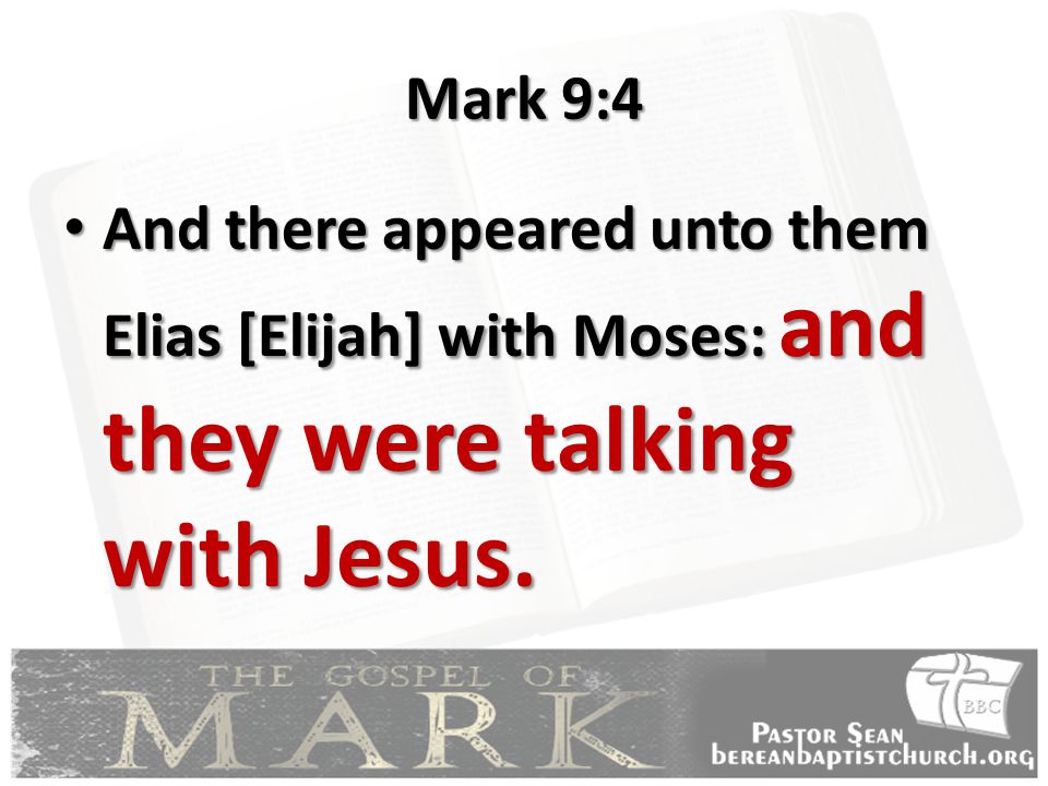 Mark 9:4 And there appeared unto them Elias [Elijah] with Moses: and they were talking with Jesus.