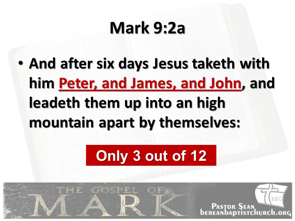 Mark 9:2a And after six days Jesus taketh with him Peter, and James, and John, and leadeth them up into an high mountain apart by themselves: