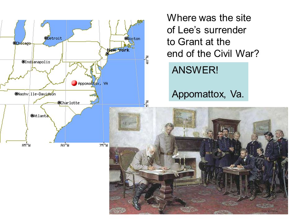 Where was the site of Lee’s surrender to Grant at the end of the Civil War ANSWER! Appomattox, Va.