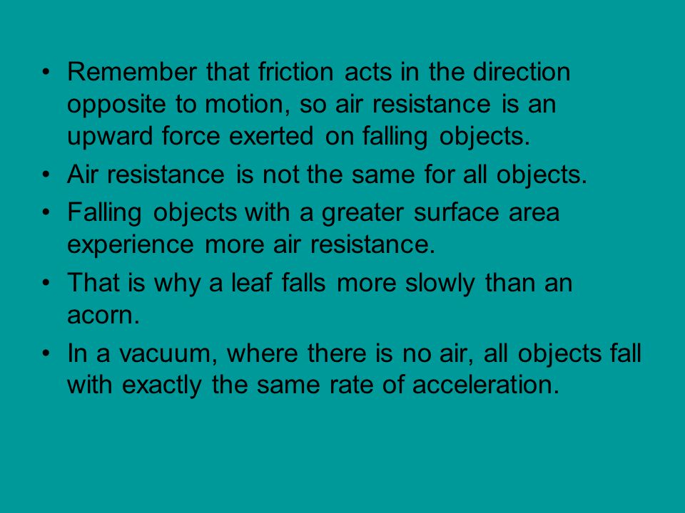 Remember that friction acts in the direction opposite to motion, so air resistance is an upward force exerted on falling objects.