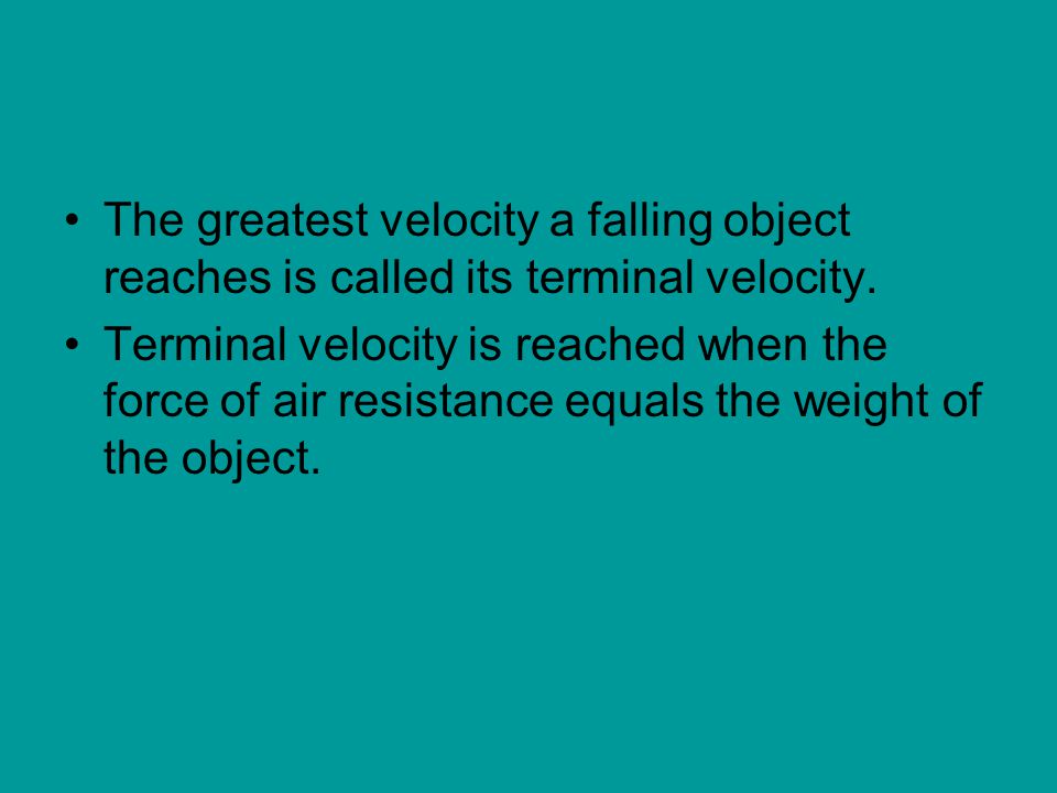 The greatest velocity a falling object reaches is called its terminal velocity.