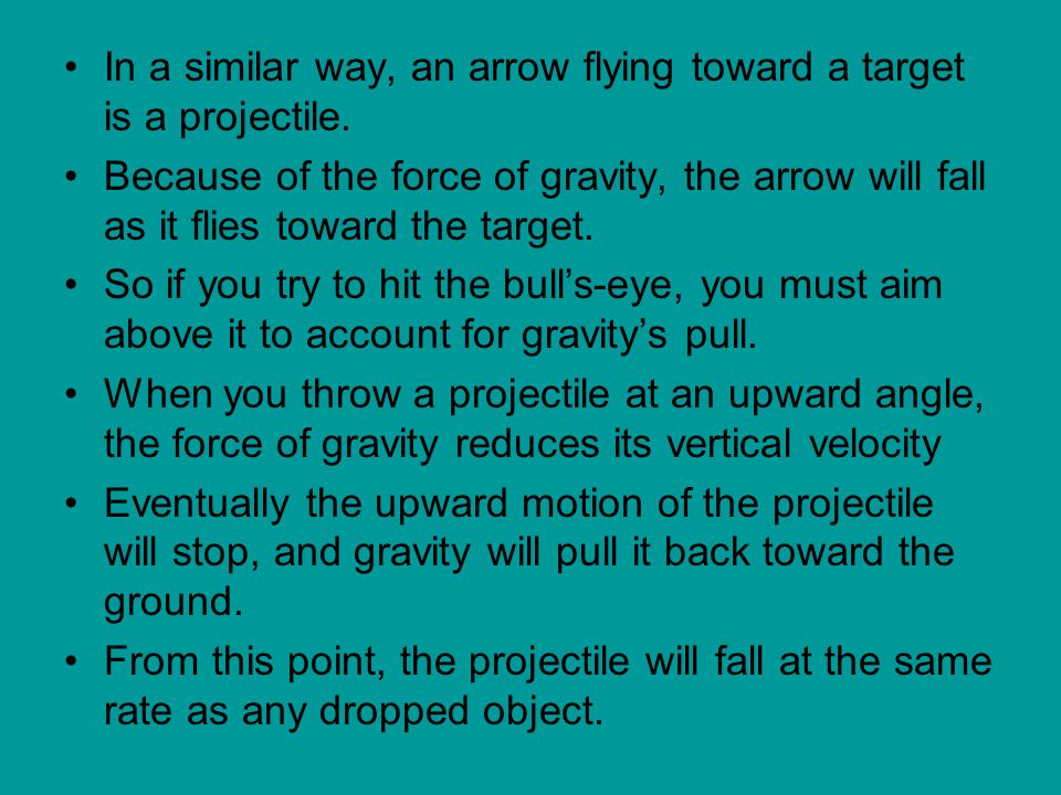 In a similar way, an arrow flying toward a target is a projectile.