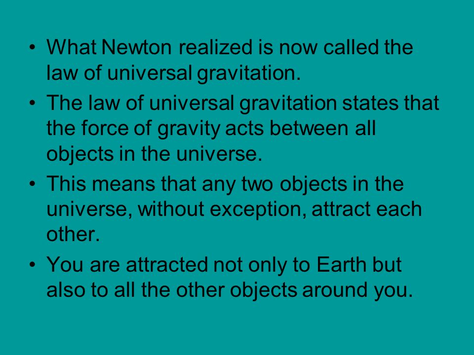 What Newton realized is now called the law of universal gravitation.